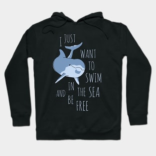 I Just Want to Swim in the Sea and be Free - Dolphin Hoodie